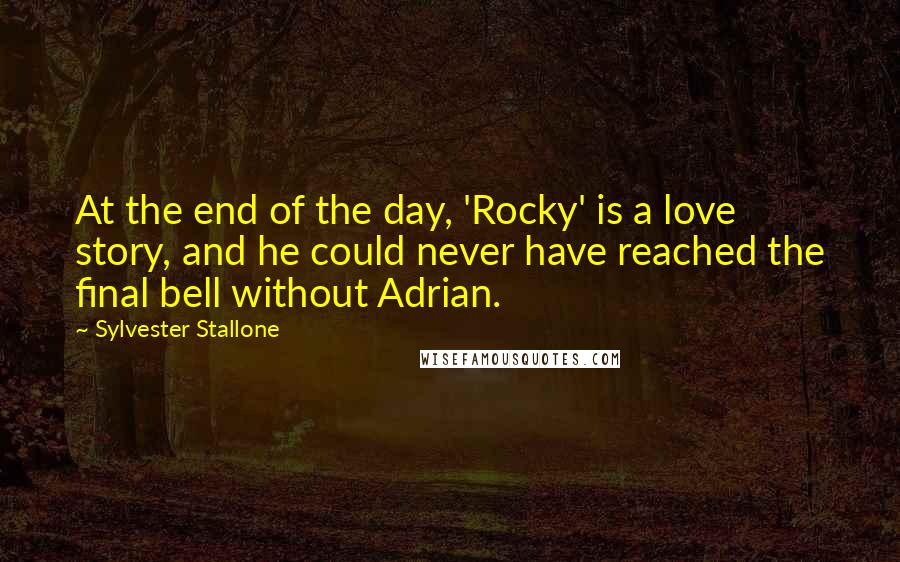 Sylvester Stallone Quotes: At the end of the day, 'Rocky' is a love story, and he could never have reached the final bell without Adrian.