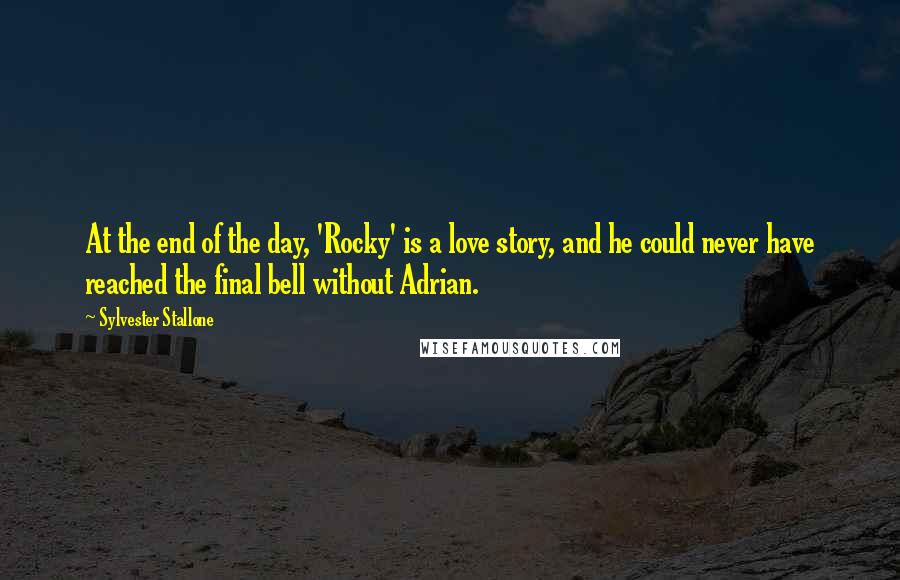 Sylvester Stallone Quotes: At the end of the day, 'Rocky' is a love story, and he could never have reached the final bell without Adrian.
