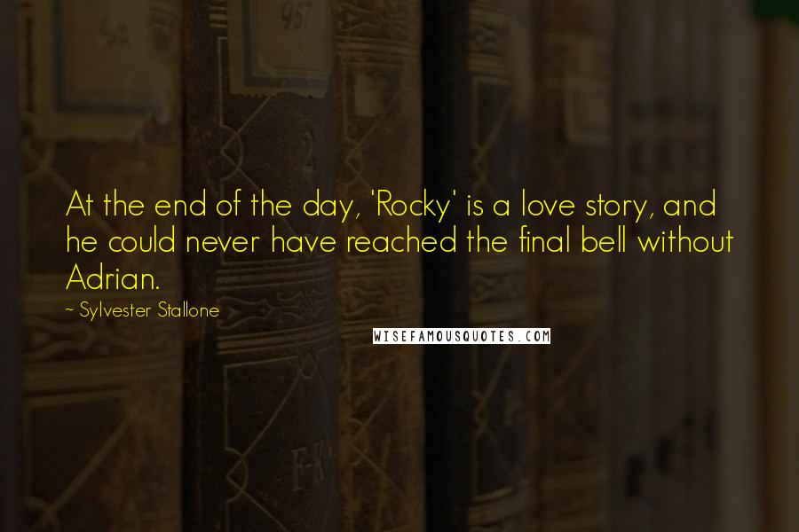 Sylvester Stallone Quotes: At the end of the day, 'Rocky' is a love story, and he could never have reached the final bell without Adrian.