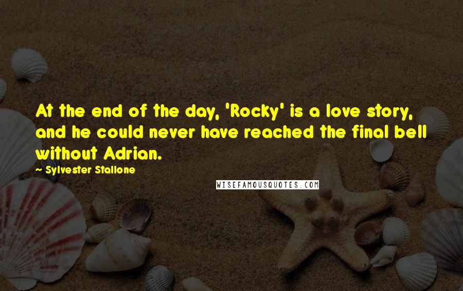 Sylvester Stallone Quotes: At the end of the day, 'Rocky' is a love story, and he could never have reached the final bell without Adrian.