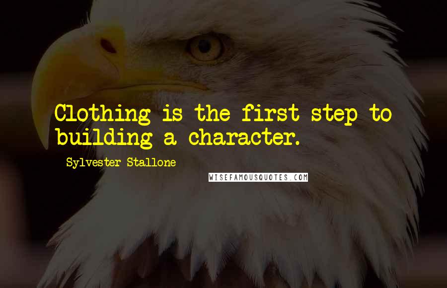 Sylvester Stallone Quotes: Clothing is the first step to building a character.