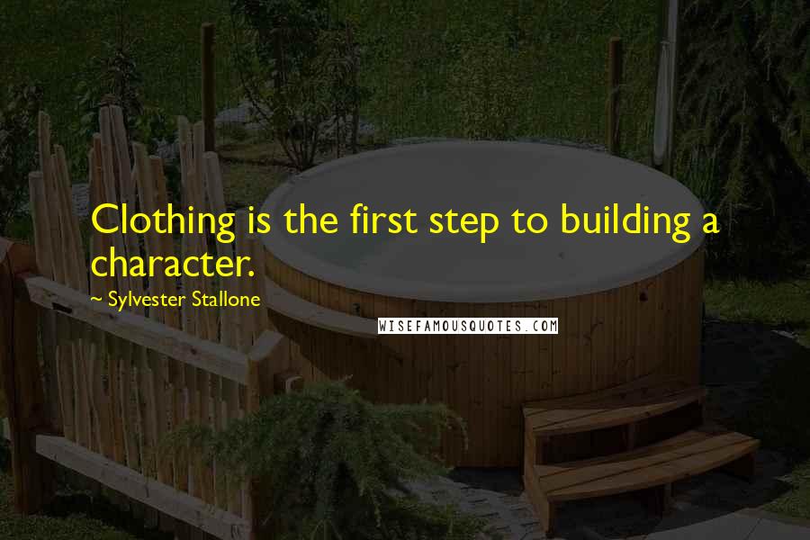 Sylvester Stallone Quotes: Clothing is the first step to building a character.