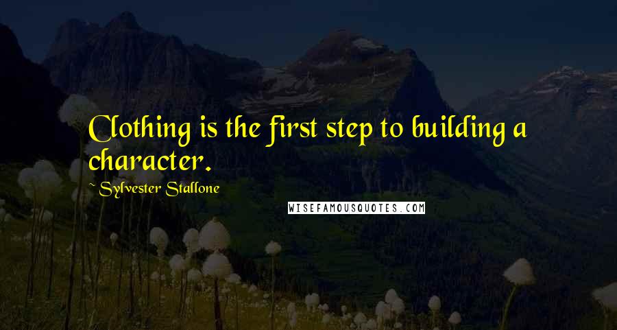 Sylvester Stallone Quotes: Clothing is the first step to building a character.