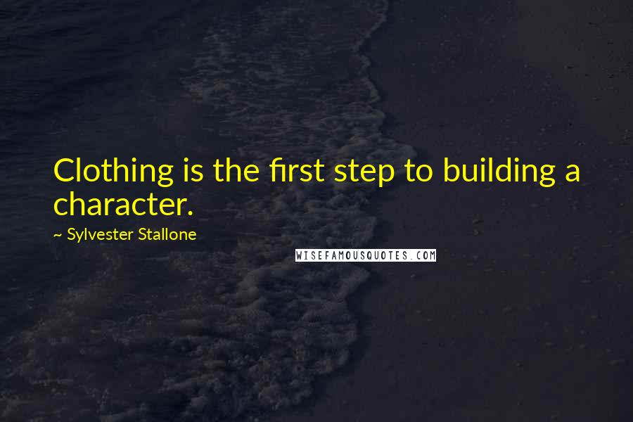 Sylvester Stallone Quotes: Clothing is the first step to building a character.