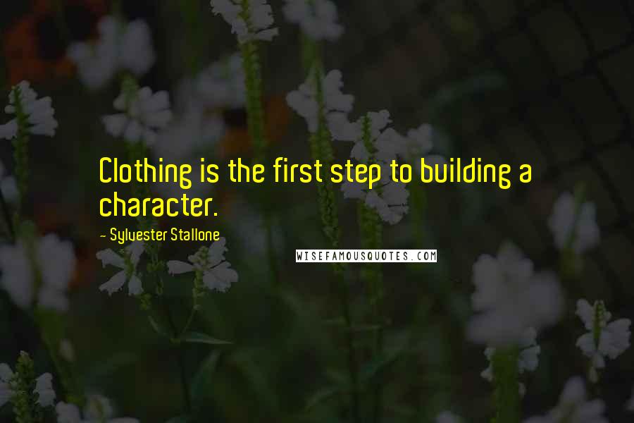 Sylvester Stallone Quotes: Clothing is the first step to building a character.