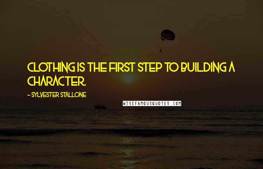 Sylvester Stallone Quotes: Clothing is the first step to building a character.