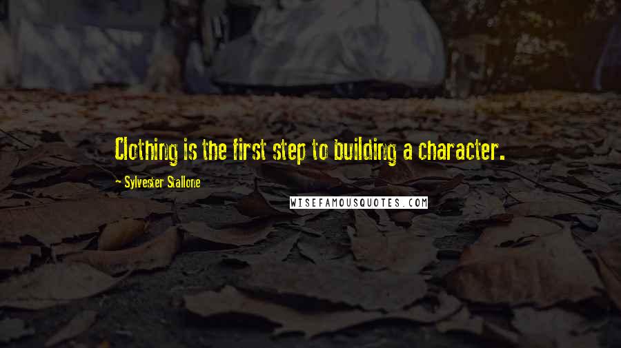 Sylvester Stallone Quotes: Clothing is the first step to building a character.