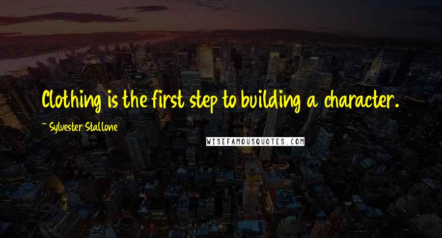 Sylvester Stallone Quotes: Clothing is the first step to building a character.