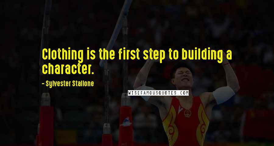 Sylvester Stallone Quotes: Clothing is the first step to building a character.