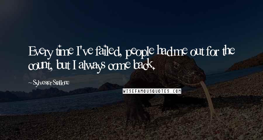 Sylvester Stallone Quotes: Every time I've failed, people had me out for the count, but I always come back.