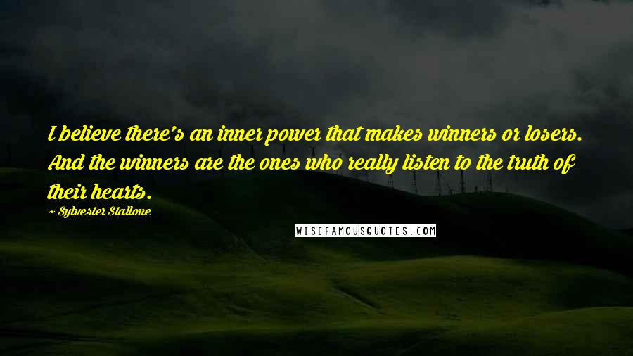 Sylvester Stallone Quotes: I believe there's an inner power that makes winners or losers. And the winners are the ones who really listen to the truth of their hearts.