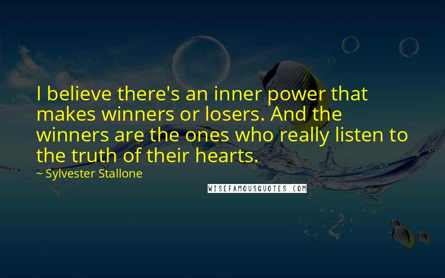 Sylvester Stallone Quotes: I believe there's an inner power that makes winners or losers. And the winners are the ones who really listen to the truth of their hearts.