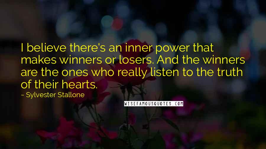 Sylvester Stallone Quotes: I believe there's an inner power that makes winners or losers. And the winners are the ones who really listen to the truth of their hearts.