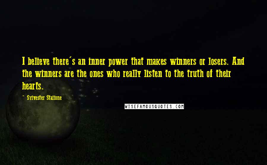 Sylvester Stallone Quotes: I believe there's an inner power that makes winners or losers. And the winners are the ones who really listen to the truth of their hearts.