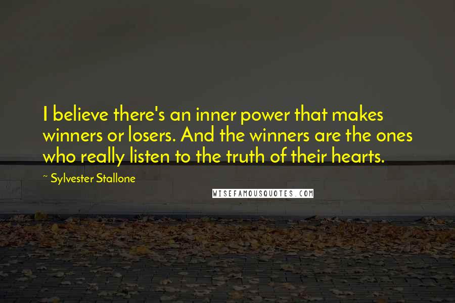 Sylvester Stallone Quotes: I believe there's an inner power that makes winners or losers. And the winners are the ones who really listen to the truth of their hearts.