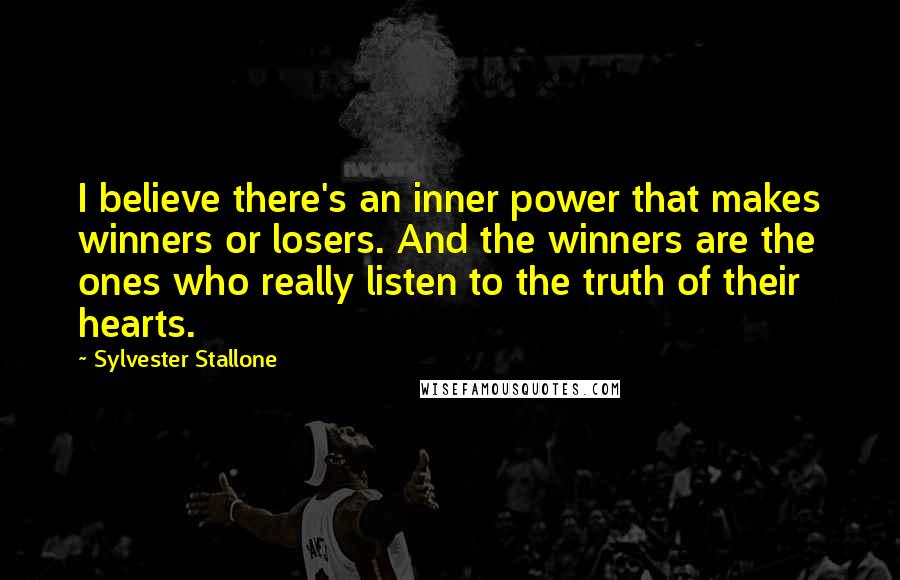 Sylvester Stallone Quotes: I believe there's an inner power that makes winners or losers. And the winners are the ones who really listen to the truth of their hearts.