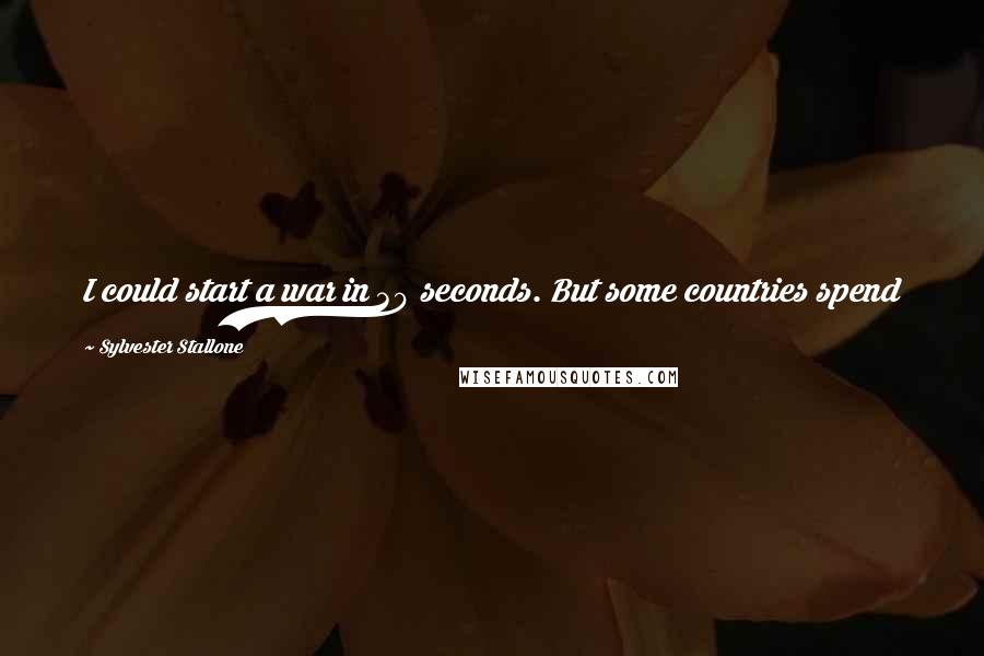 Sylvester Stallone Quotes: I could start a war in 30 seconds. But some countries spend 100 years trying to find peace. Just like good manners, peace has to be learned.