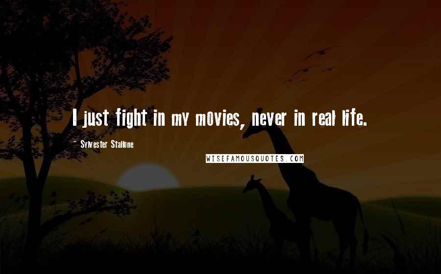 Sylvester Stallone Quotes: I just fight in my movies, never in real life.