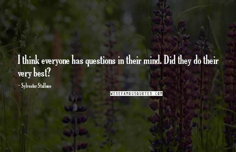 Sylvester Stallone Quotes: I think everyone has questions in their mind. Did they do their very best?