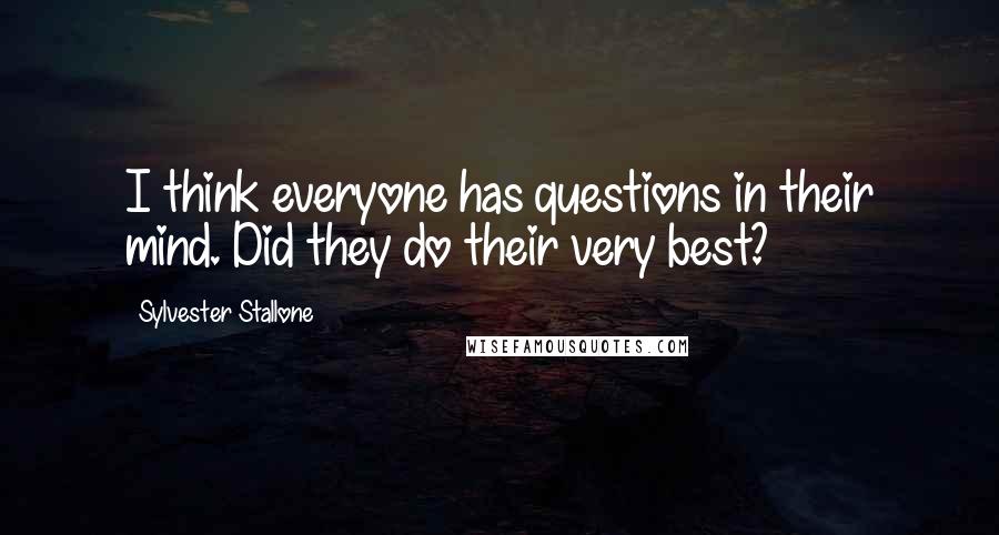 Sylvester Stallone Quotes: I think everyone has questions in their mind. Did they do their very best?