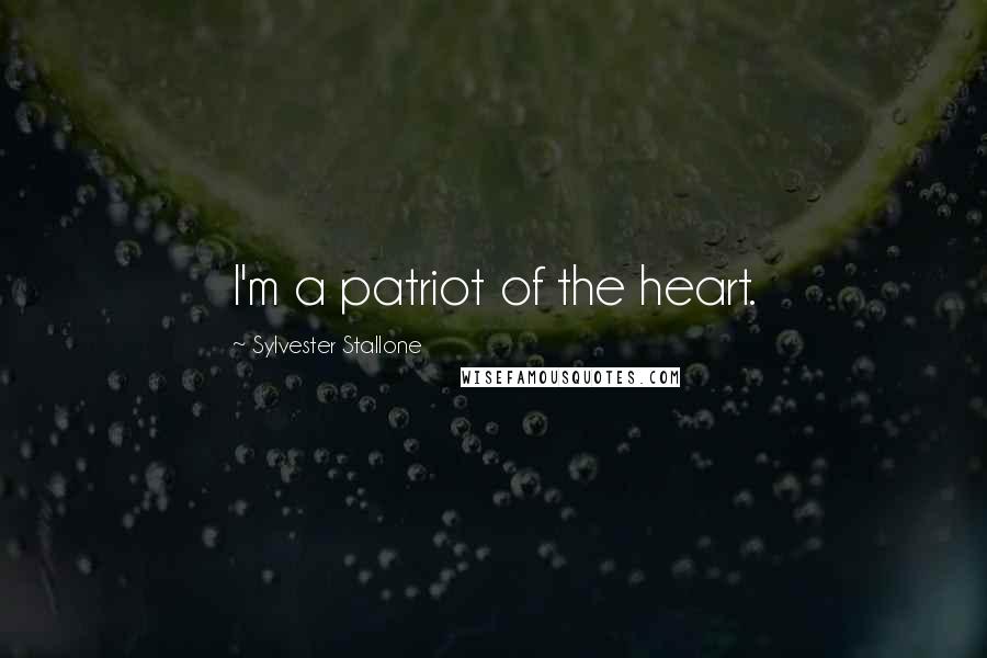 Sylvester Stallone Quotes: I'm a patriot of the heart.