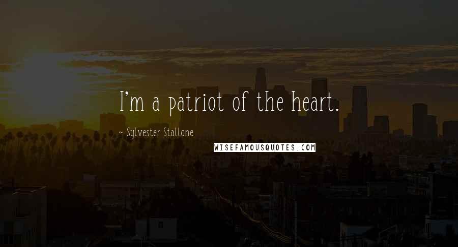 Sylvester Stallone Quotes: I'm a patriot of the heart.