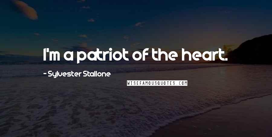 Sylvester Stallone Quotes: I'm a patriot of the heart.