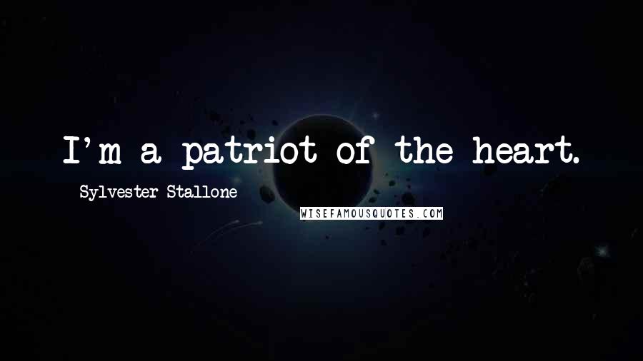Sylvester Stallone Quotes: I'm a patriot of the heart.