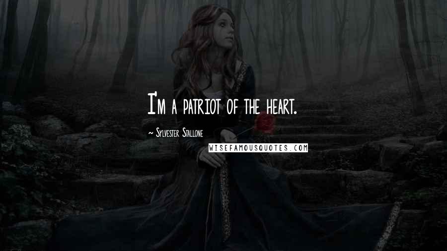 Sylvester Stallone Quotes: I'm a patriot of the heart.