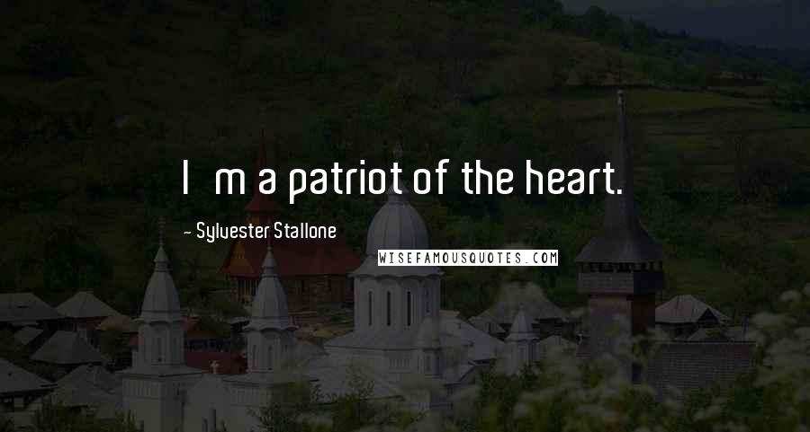 Sylvester Stallone Quotes: I'm a patriot of the heart.