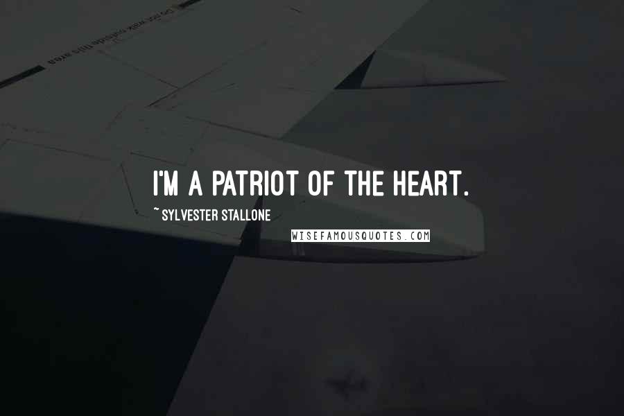 Sylvester Stallone Quotes: I'm a patriot of the heart.