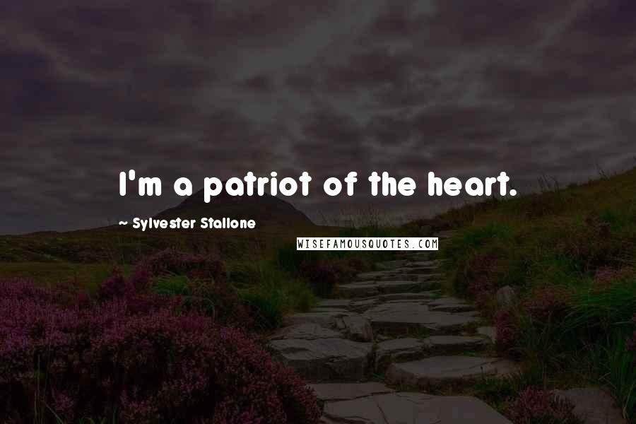 Sylvester Stallone Quotes: I'm a patriot of the heart.