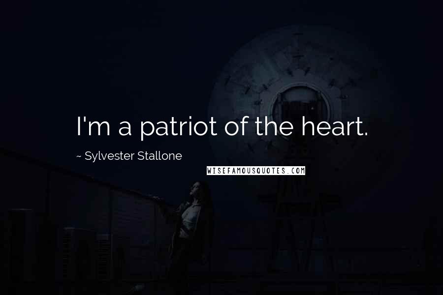 Sylvester Stallone Quotes: I'm a patriot of the heart.