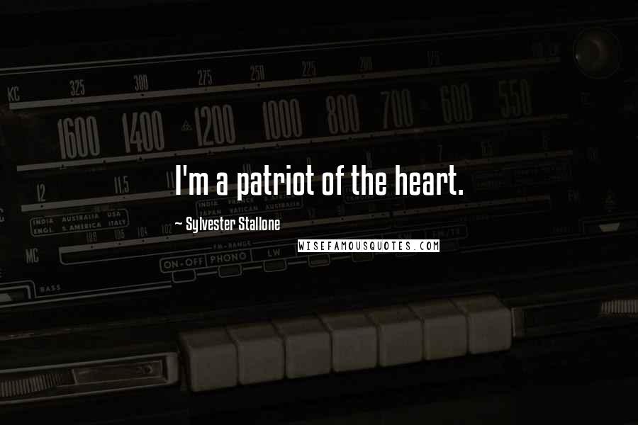 Sylvester Stallone Quotes: I'm a patriot of the heart.