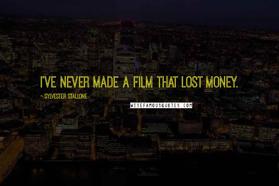 Sylvester Stallone Quotes: I've never made a film that lost money.