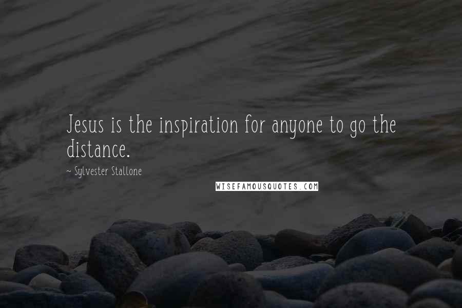 Sylvester Stallone Quotes: Jesus is the inspiration for anyone to go the distance.