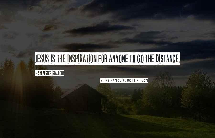 Sylvester Stallone Quotes: Jesus is the inspiration for anyone to go the distance.