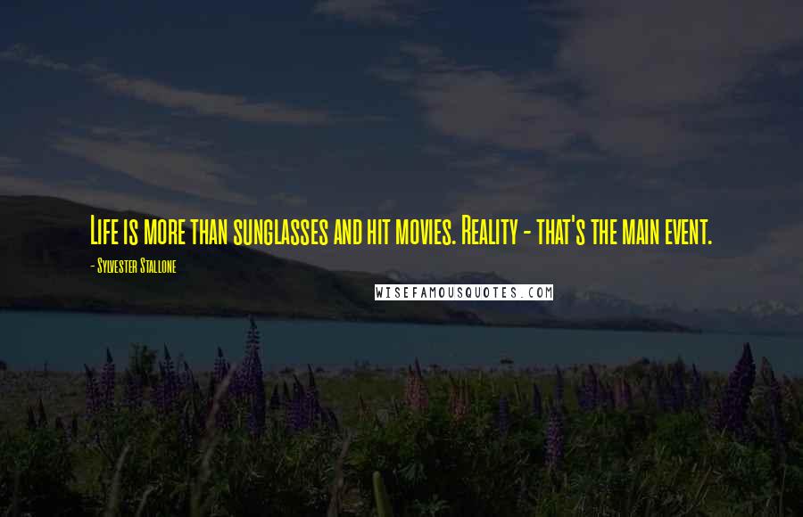 Sylvester Stallone Quotes: Life is more than sunglasses and hit movies. Reality - that's the main event.