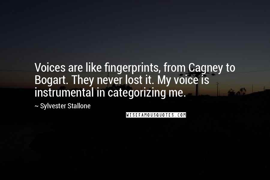 Sylvester Stallone Quotes: Voices are like fingerprints, from Cagney to Bogart. They never lost it. My voice is instrumental in categorizing me.