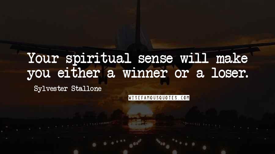 Sylvester Stallone Quotes: Your spiritual sense will make you either a winner or a loser.