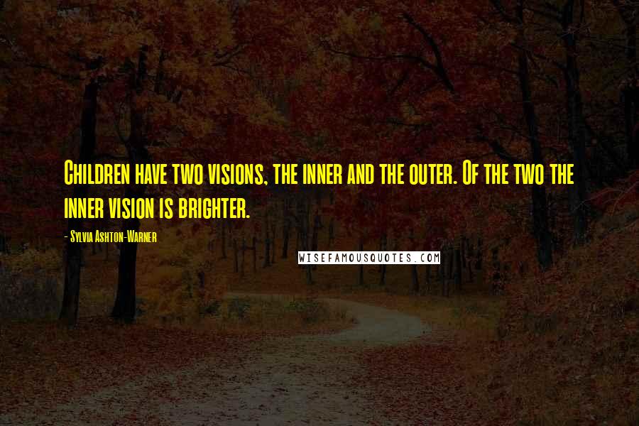 Sylvia Ashton-Warner Quotes: Children have two visions, the inner and the outer. Of the two the inner vision is brighter.