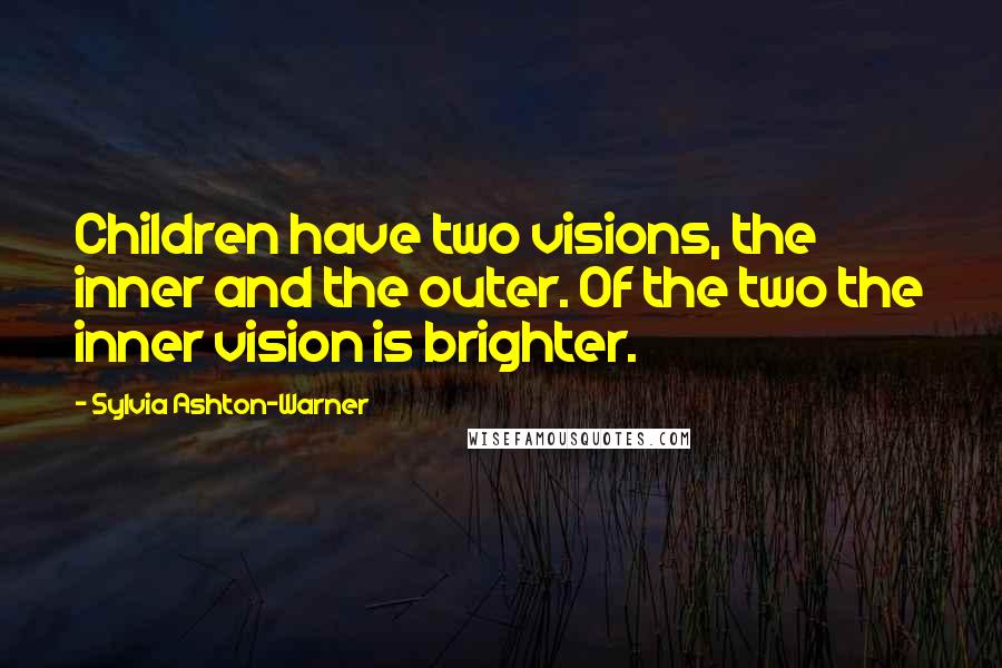 Sylvia Ashton-Warner Quotes: Children have two visions, the inner and the outer. Of the two the inner vision is brighter.