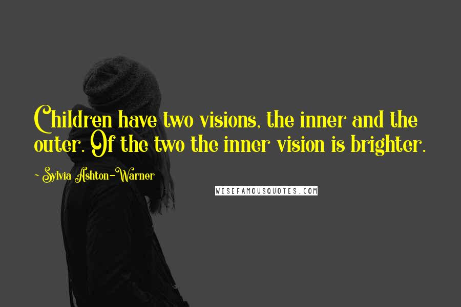 Sylvia Ashton-Warner Quotes: Children have two visions, the inner and the outer. Of the two the inner vision is brighter.