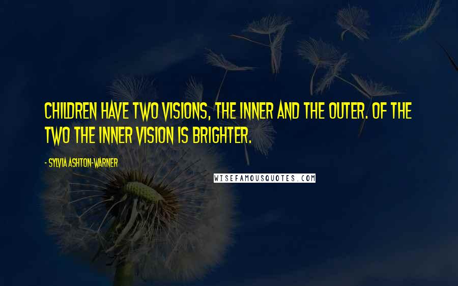 Sylvia Ashton-Warner Quotes: Children have two visions, the inner and the outer. Of the two the inner vision is brighter.