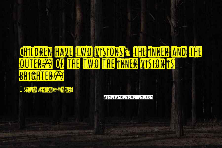 Sylvia Ashton-Warner Quotes: Children have two visions, the inner and the outer. Of the two the inner vision is brighter.