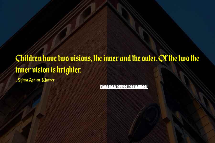 Sylvia Ashton-Warner Quotes: Children have two visions, the inner and the outer. Of the two the inner vision is brighter.