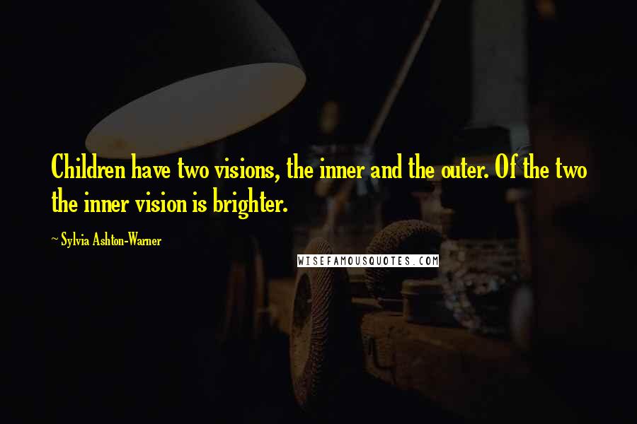 Sylvia Ashton-Warner Quotes: Children have two visions, the inner and the outer. Of the two the inner vision is brighter.