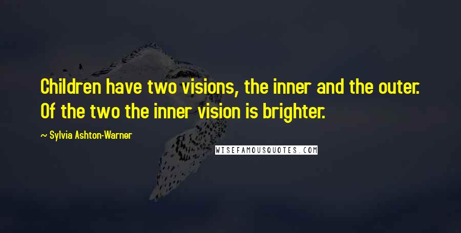 Sylvia Ashton-Warner Quotes: Children have two visions, the inner and the outer. Of the two the inner vision is brighter.