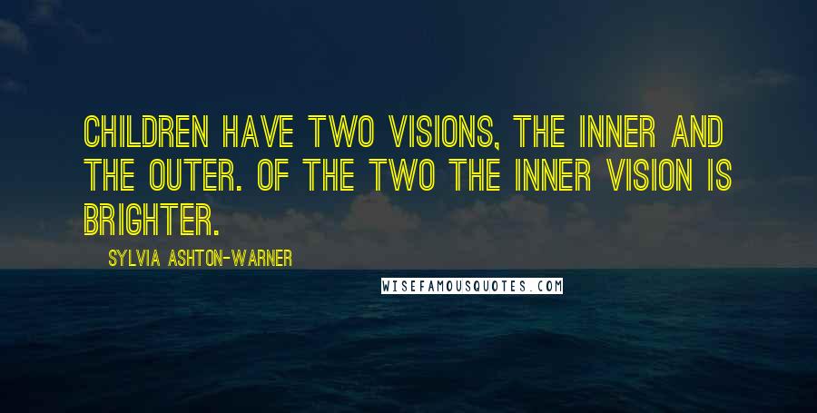 Sylvia Ashton-Warner Quotes: Children have two visions, the inner and the outer. Of the two the inner vision is brighter.