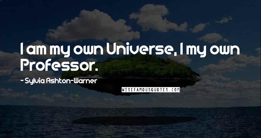 Sylvia Ashton-Warner Quotes: I am my own Universe, I my own Professor.